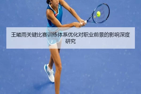 王曦雨关键比赛训练体系优化对职业前景的影响深度研究